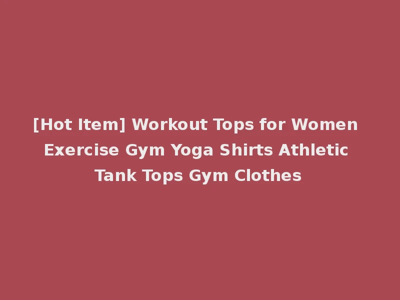 [Hot Item] Workout Tops for Women Exercise Gym Yoga Shirts Athletic Tank Tops Gym Clothes