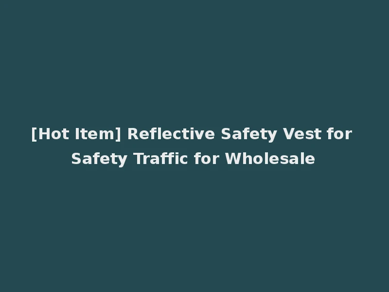 [Hot Item] Reflective Safety Vest for Safety Traffic for Wholesale