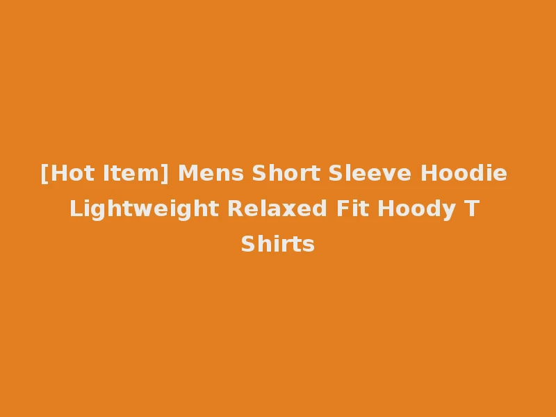[Hot Item] Mens Short Sleeve Hoodie Lightweight Relaxed Fit Hoody T Shirts