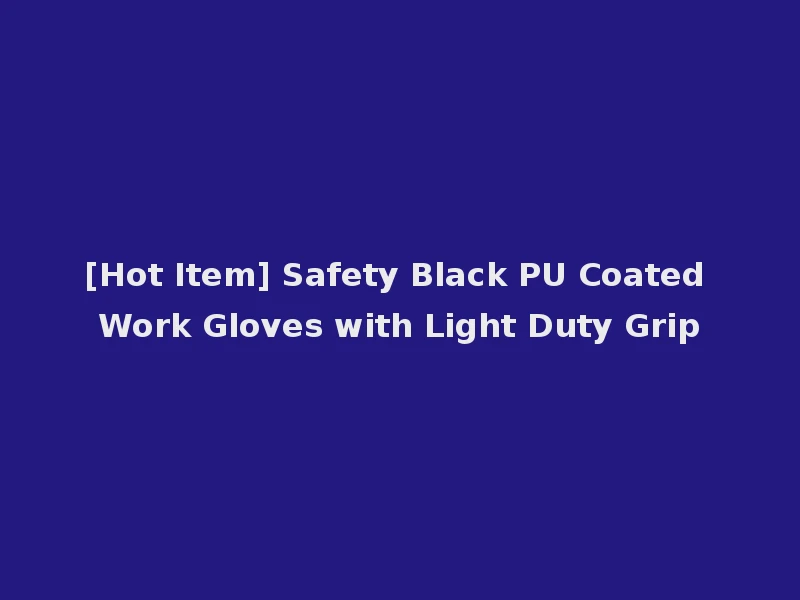 [Hot Item] Safety Black PU Coated Work Gloves with Light Duty Grip