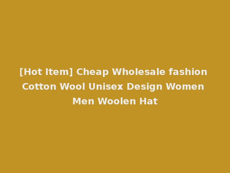 [Hot Item] Cheap Wholesale fashion Cotton Wool Unisex Design Women Men Woolen Hat