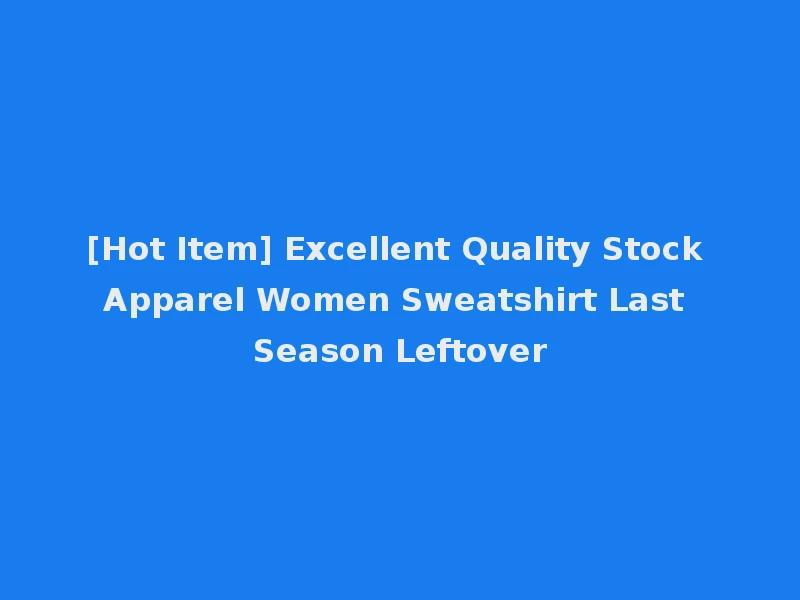 [Hot Item] Excellent Quality Stock Apparel Women Sweatshirt Last Season Leftover