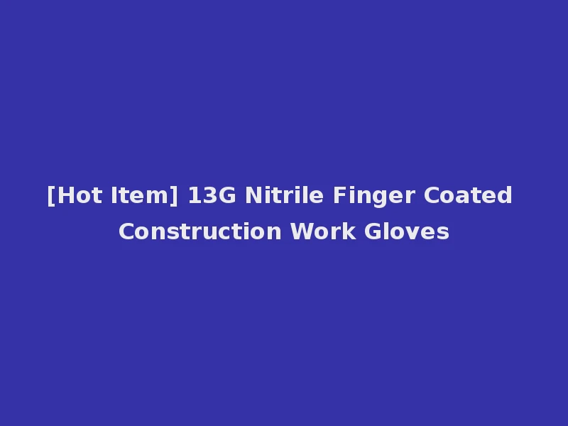 [Hot Item] 13G Nitrile Finger Coated Construction Work Gloves