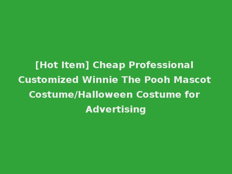 [Hot Item] Cheap Professional Customized Winnie The Pooh Mascot Costume/Halloween Costume for Advertising