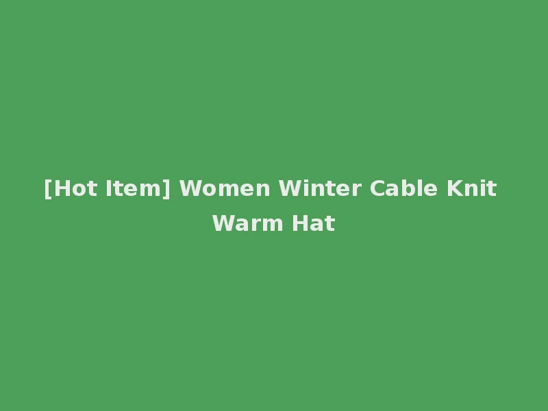 [Hot Item] Women Winter Cable Knit Warm Hat
