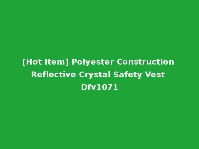 [Hot Item] Polyester Construction Reflective Crystal Safety Vest Dfv1071