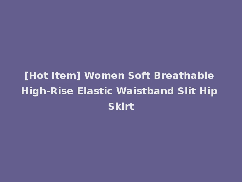 [Hot Item] Women Soft Breathable High-Rise Elastic Waistband Slit Hip Skirt