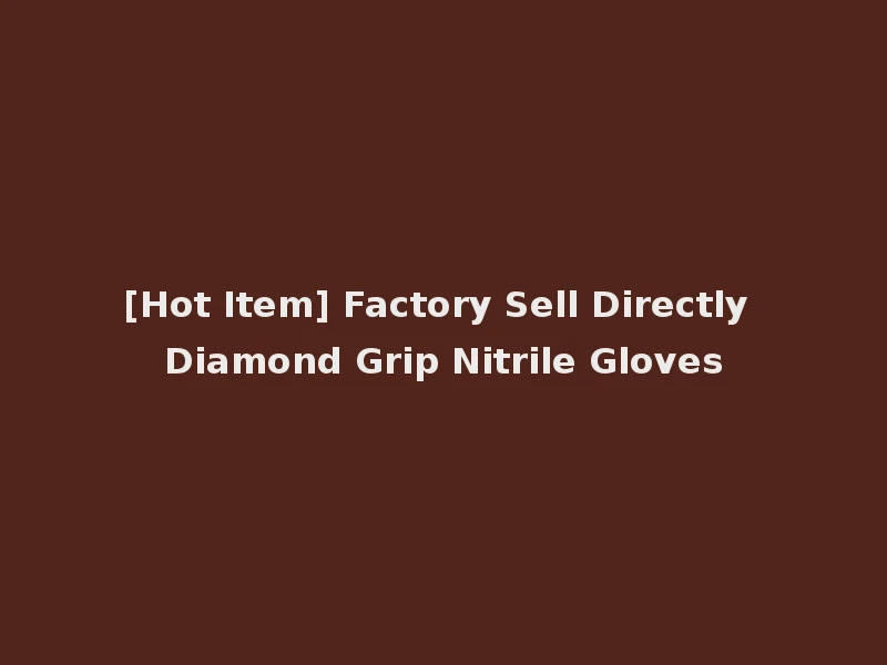 [Hot Item] Factory Sell Directly Diamond Grip Nitrile Gloves
