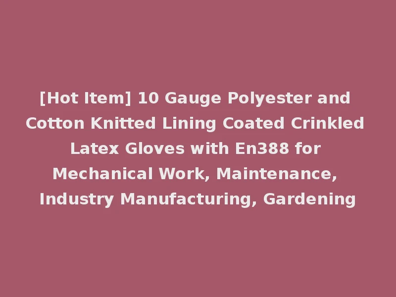 [Hot Item] 10 Gauge Polyester and Cotton Knitted Lining Coated Crinkled Latex Gloves with En388 for Mechanical Work, Maintenance, Industry Manufacturing, Gardening