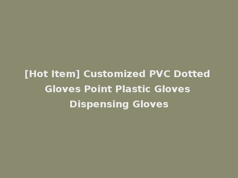 [Hot Item] Customized PVC Dotted Gloves Point Plastic Gloves Dispensing Gloves