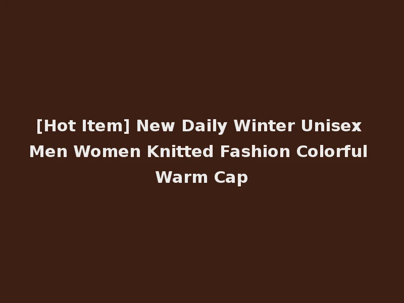 [Hot Item] New Daily Winter Unisex Men Women Knitted Fashion Colorful Warm Cap