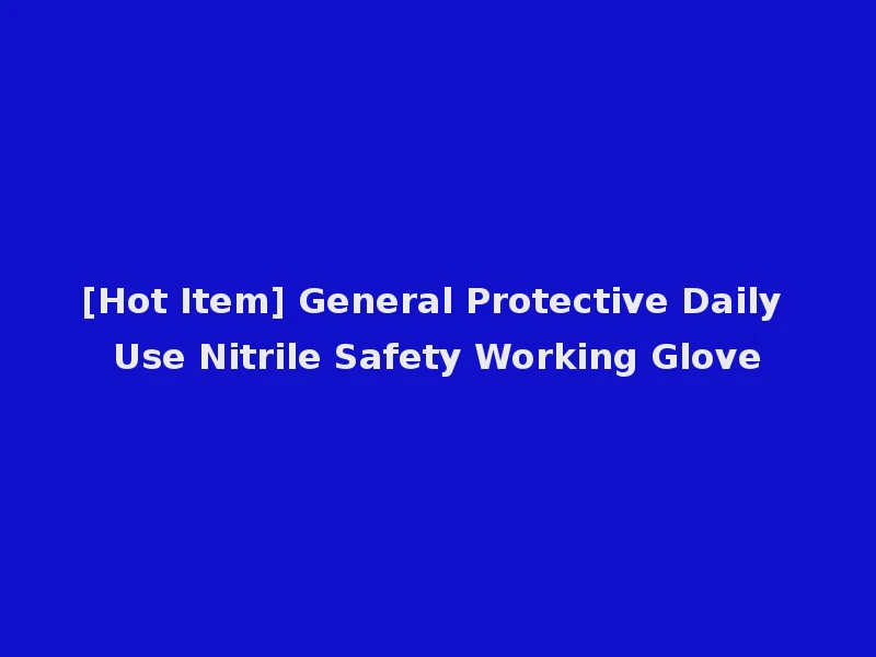 [Hot Item] General Protective Daily Use Nitrile Safety Working Glove