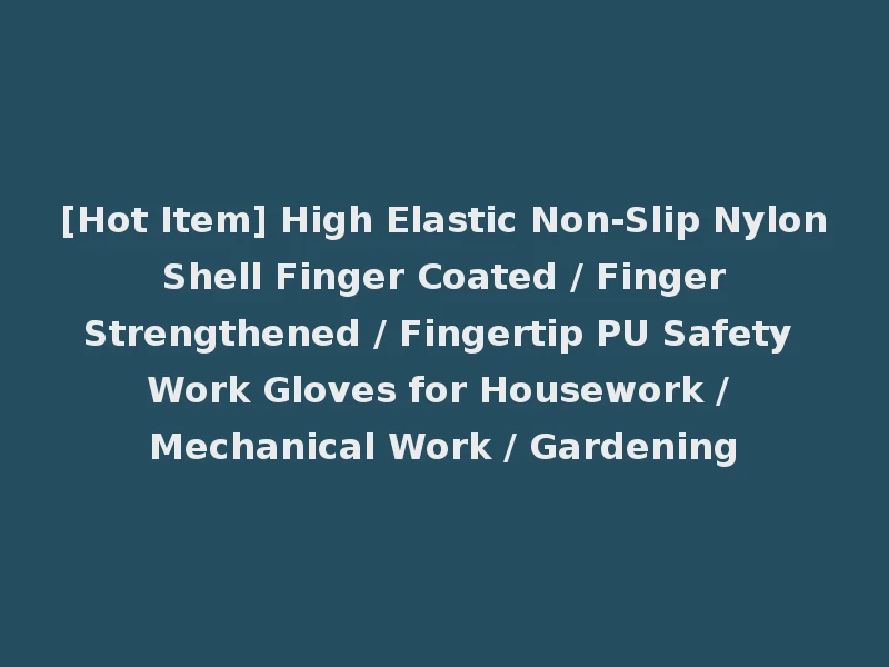 [Hot Item] High Elastic Non-Slip Nylon Shell Finger Coated / Finger Strengthened / Fingertip PU Safety Work Gloves for Housework / Mechanical Work / Gardening