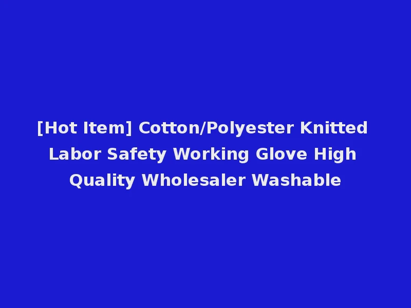 [Hot Item] Cotton/Polyester Knitted Labor Safety Working Glove High Quality Wholesaler Washable