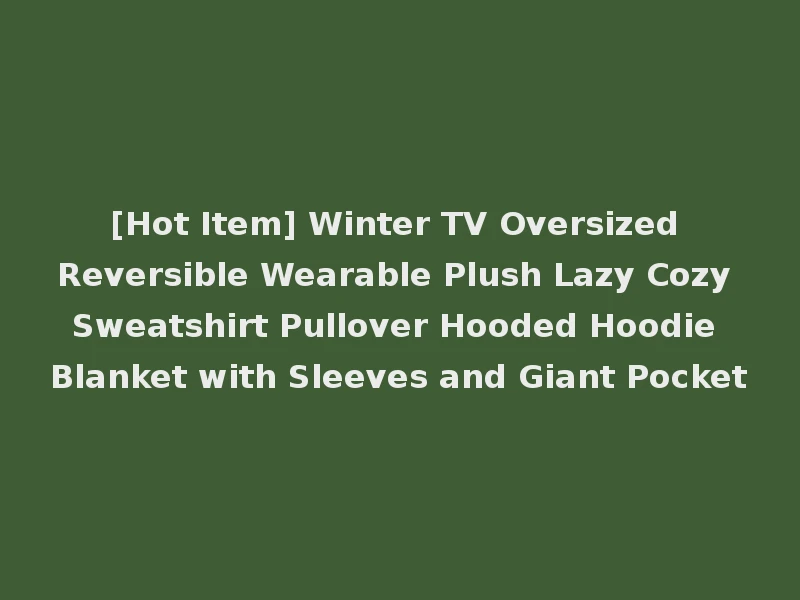 [Hot Item] Winter TV Oversized Reversible Wearable Plush Lazy Cozy Sweatshirt Pullover Hooded Hoodie Blanket with Sleeves and Giant Pocket