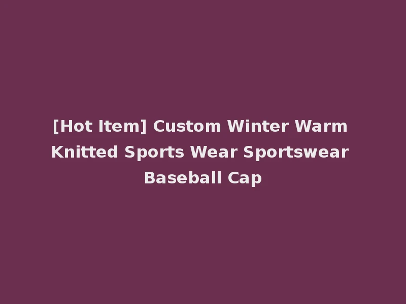 [Hot Item] Custom Winter Warm Knitted Sports Wear Sportswear Baseball Cap