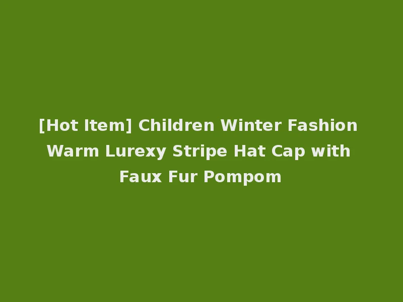 [Hot Item] Children Winter Fashion Warm Lurexy Stripe Hat Cap with Faux Fur Pompom