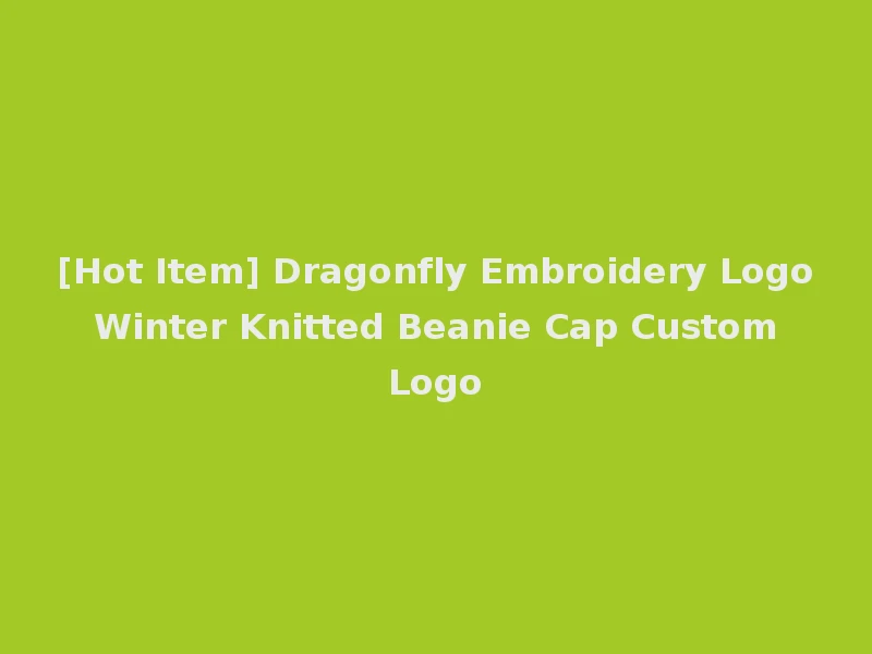 [Hot Item] Dragonfly Embroidery Logo Winter Knitted Beanie Cap Custom Logo