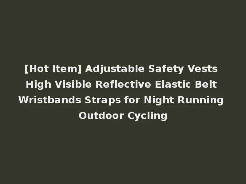 [Hot Item] Adjustable Safety Vests High Visible Reflective Elastic Belt Wristbands Straps for Night Running Outdoor Cycling