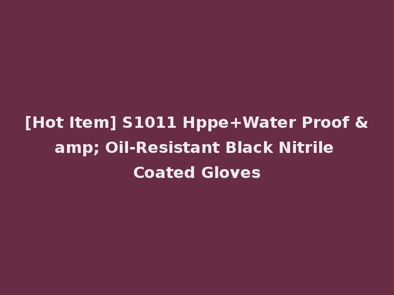 [Hot Item] S1011 Hppe+Water Proof & Oil-Resistant Black Nitrile Coated Gloves