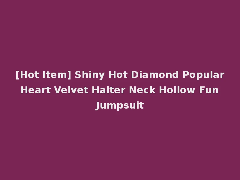 [Hot Item] Shiny Hot Diamond Popular Heart Velvet Halter Neck Hollow Fun Jumpsuit