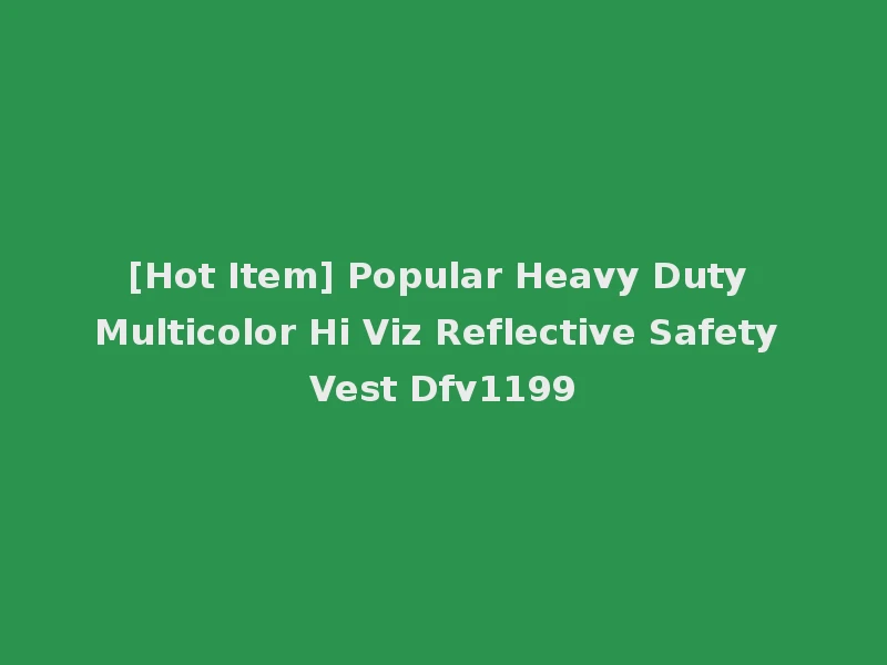 [Hot Item] Popular Heavy Duty Multicolor Hi Viz Reflective Safety Vest Dfv1199