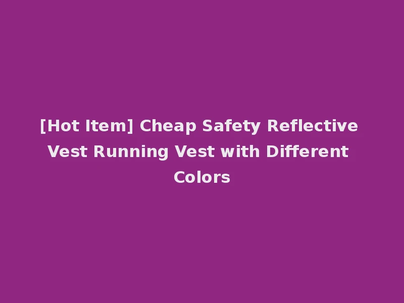 [Hot Item] Cheap Safety Reflective Vest Running Vest with Different Colors