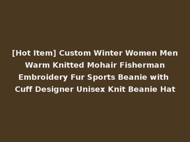 [Hot Item] Custom Winter Women Men Warm Knitted Mohair Fisherman Embroidery Fur Sports Beanie with Cuff Designer Unisex Knit Beanie Hat