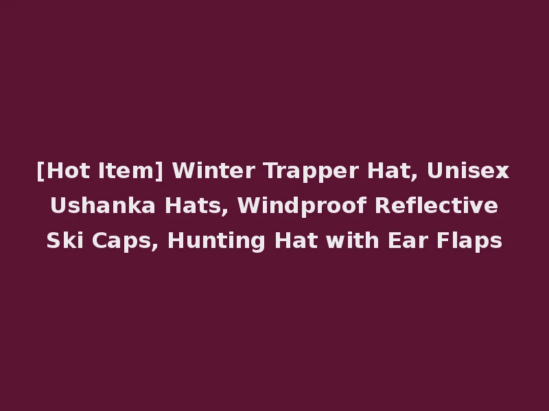 [Hot Item] Winter Trapper Hat, Unisex Ushanka Hats, Windproof Reflective Ski Caps, Hunting Hat with Ear Flaps