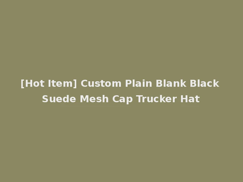 [Hot Item] Custom Plain Blank Black Suede Mesh Cap Trucker Hat