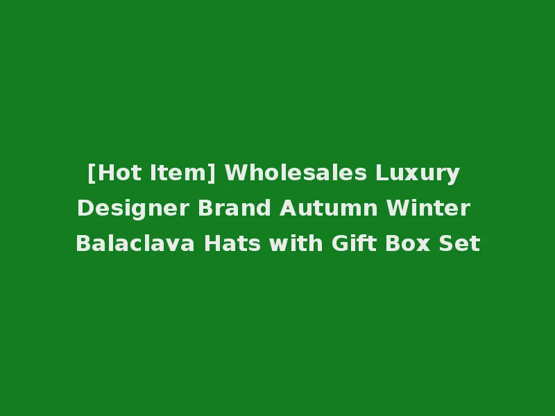 [Hot Item] Wholesales Luxury Designer Brand Autumn Winter Balaclava Hats with Gift Box Set