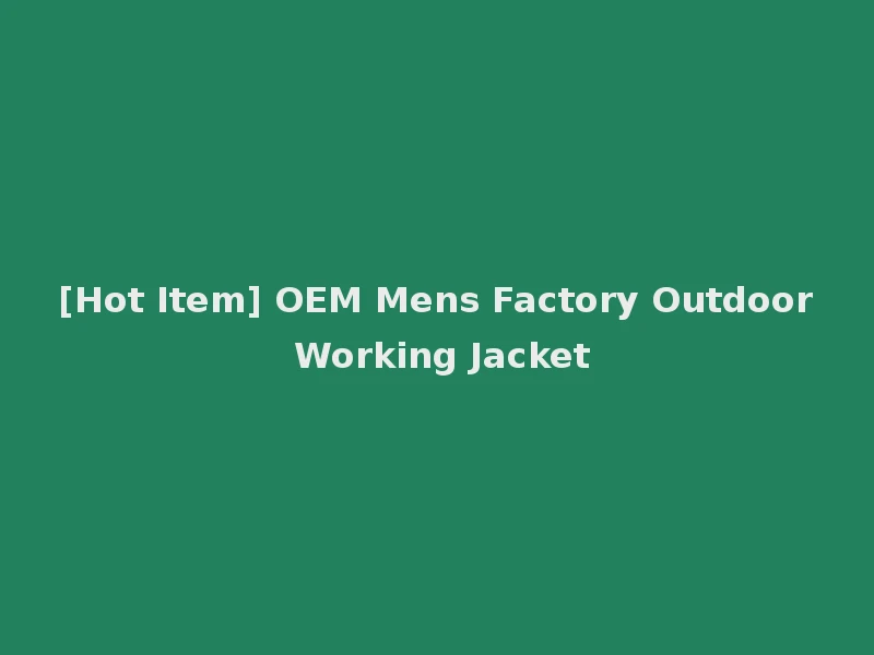 [Hot Item] OEM Mens Factory Outdoor Working Jacket