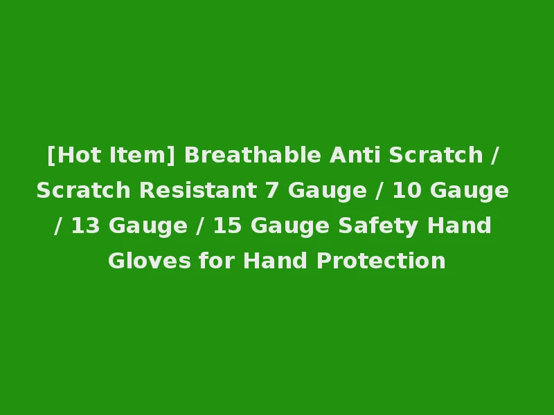 [Hot Item] Breathable Anti Scratch / Scratch Resistant 7 Gauge / 10 Gauge / 13 Gauge / 15 Gauge Safety Hand Gloves for Hand Protection