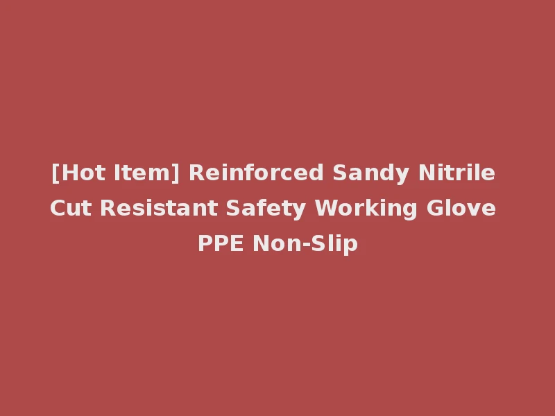 [Hot Item] Reinforced Sandy Nitrile Cut Resistant Safety Working Glove PPE Non-Slip