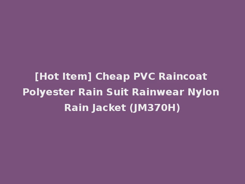 [Hot Item] Cheap PVC Raincoat Polyester Rain Suit Rainwear Nylon Rain Jacket (JM370H)