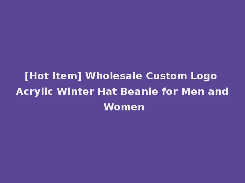 [Hot Item] Wholesale Custom Logo Acrylic Winter Hat Beanie for Men and Women