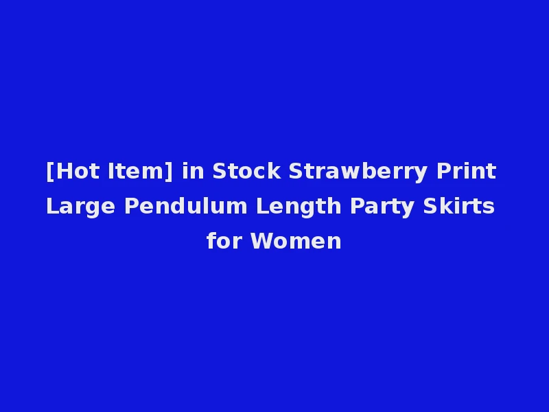 [Hot Item] in Stock Strawberry Print Large Pendulum Length Party Skirts for Women