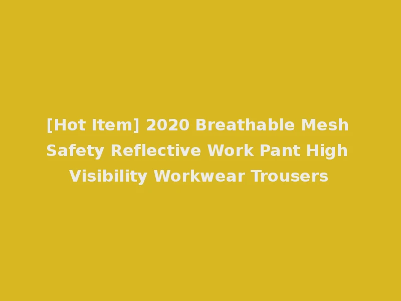 [Hot Item] 2020 Breathable Mesh Safety Reflective Work Pant High Visibility Workwear Trousers