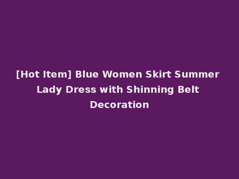 [Hot Item] Blue Women Skirt Summer Lady Dress with Shinning Belt Decoration