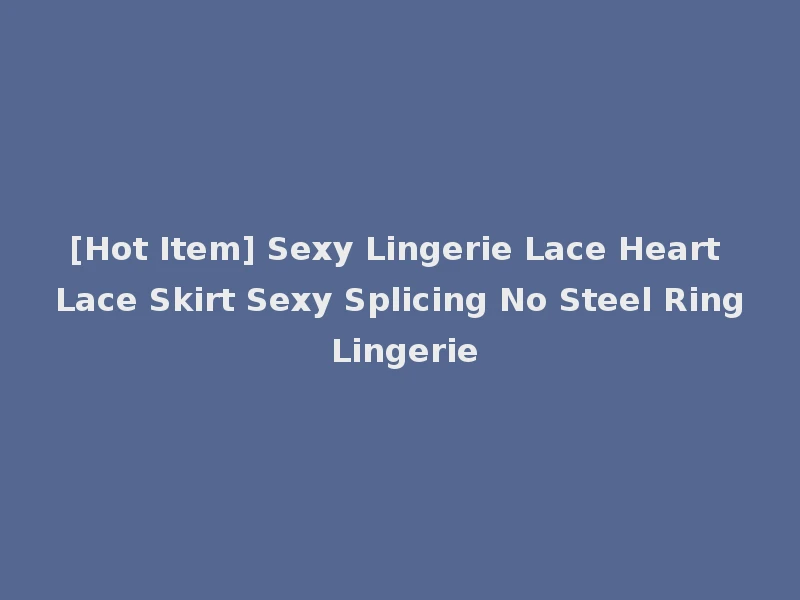 [Hot Item] Sexy Lingerie Lace Heart Lace Skirt Sexy Splicing No Steel Ring Lingerie