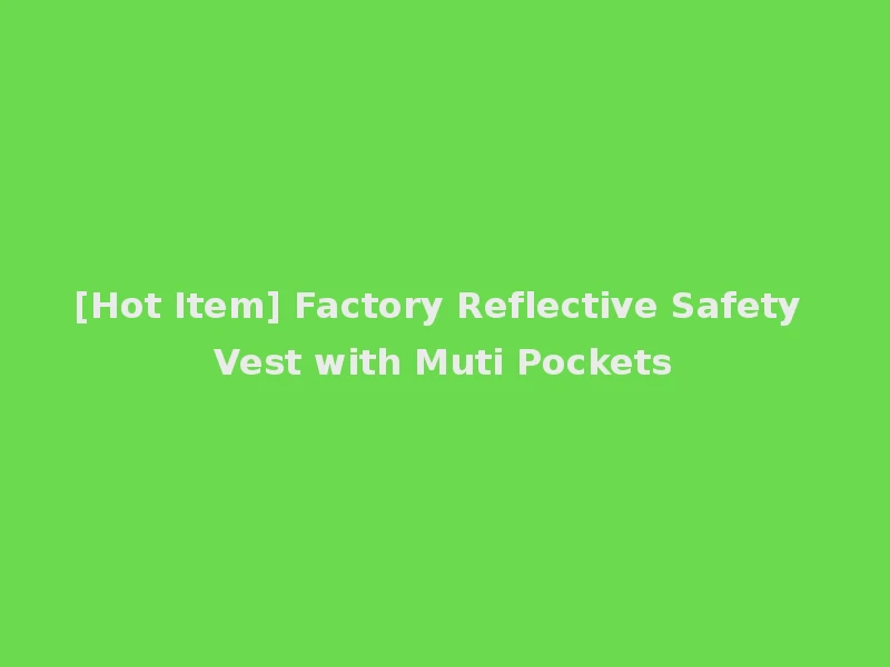 [Hot Item] Factory Reflective Safety Vest with Muti Pockets