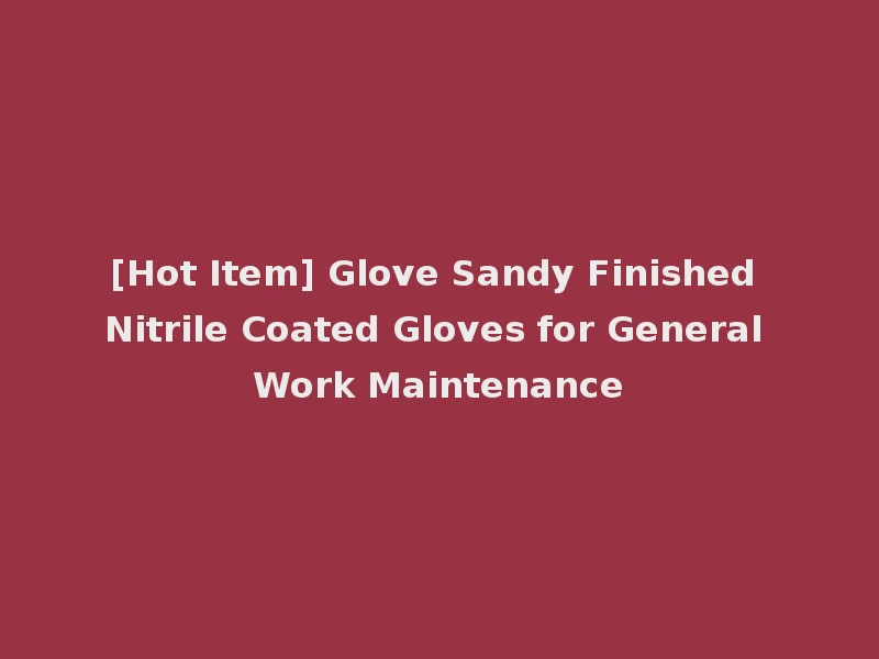 [Hot Item] Glove Sandy Finished Nitrile Coated Gloves for General Work Maintenance