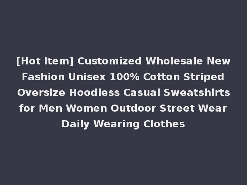 [Hot Item] Customized Wholesale New Fashion Unisex 100% Cotton Striped Oversize Hoodless Casual Sweatshirts for Men Women Outdoor Street Wear Daily Wearing Clothes