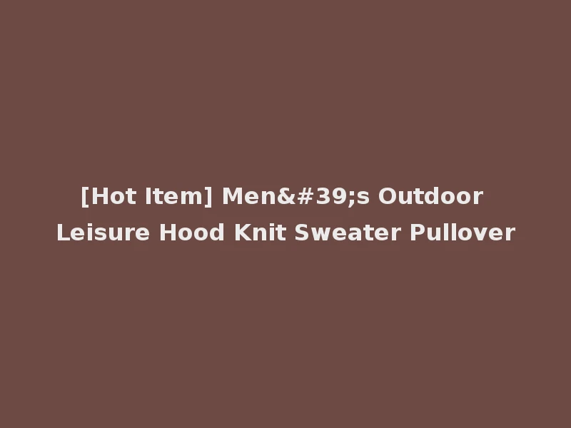 [Hot Item] Men's Outdoor Leisure Hood Knit Sweater Pullover