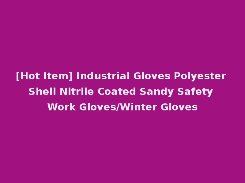 [Hot Item] Industrial Gloves Polyester Shell Nitrile Coated Sandy Safety Work Gloves/Winter Gloves