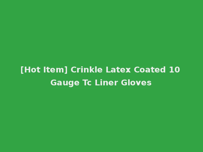 [Hot Item] Crinkle Latex Coated 10 Gauge Tc Liner Gloves