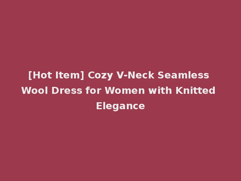 [Hot Item] Cozy V-Neck Seamless Wool Dress for Women with Knitted Elegance