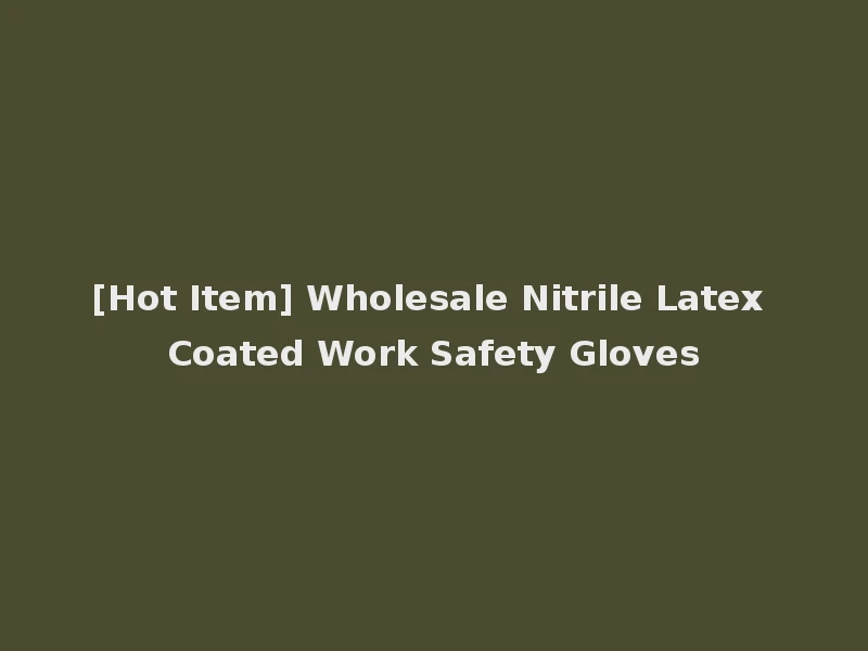 [Hot Item] Wholesale Nitrile Latex Coated Work Safety Gloves