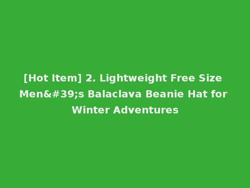 [Hot Item] 2. Lightweight Free Size Men's Balaclava Beanie Hat for Winter Adventures