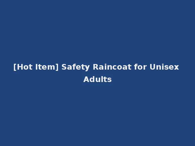 [Hot Item] Safety Raincoat for Unisex Adults